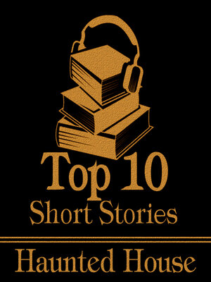 cover image of The Top 10 Short Stories: Haunted House